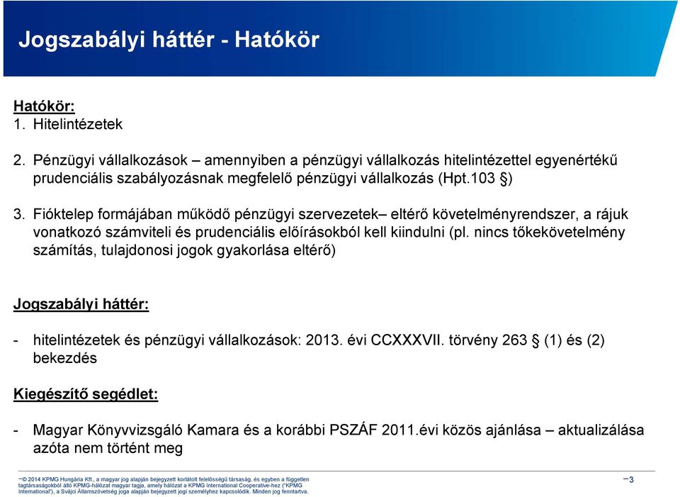 Fióktelep formájában működő pénzügyi szervezetek eltérő követelményrendszer, a rájuk vonatkozó számviteli és prudenciális előírásokból kell kiindulni (pl.