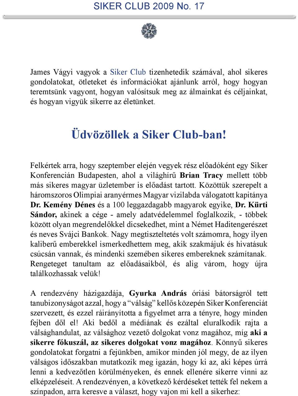 Felkértek arra, hogy szeptember elején vegyek rész előadóként egy Siker Konferencián Budapesten, ahol a világhírű Brian Tracy mellett több más sikeres magyar üzletember is előadást tartott.