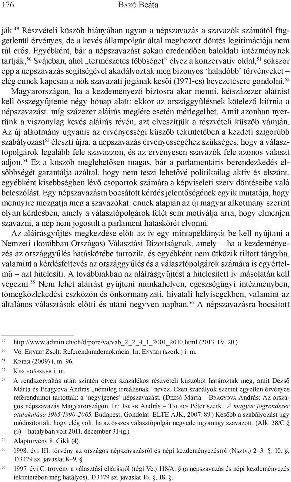 akadályoztak meg bizonyos haladóbb törvényeket elég ennek kapcsán a nők szavazati jogának késői (1971-es) bevezetésére gondolni.