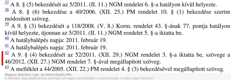 41 A hatálybalépés napja: 2011. február 19. 42 A 9. (4) bekezdését az 52/2011. (XII. 29.) NGM rendelet 3. -a iktatta be, szövege a 46/2012. (XII. 27.) NGM rendelet 7. -ával megállapított szöveg.