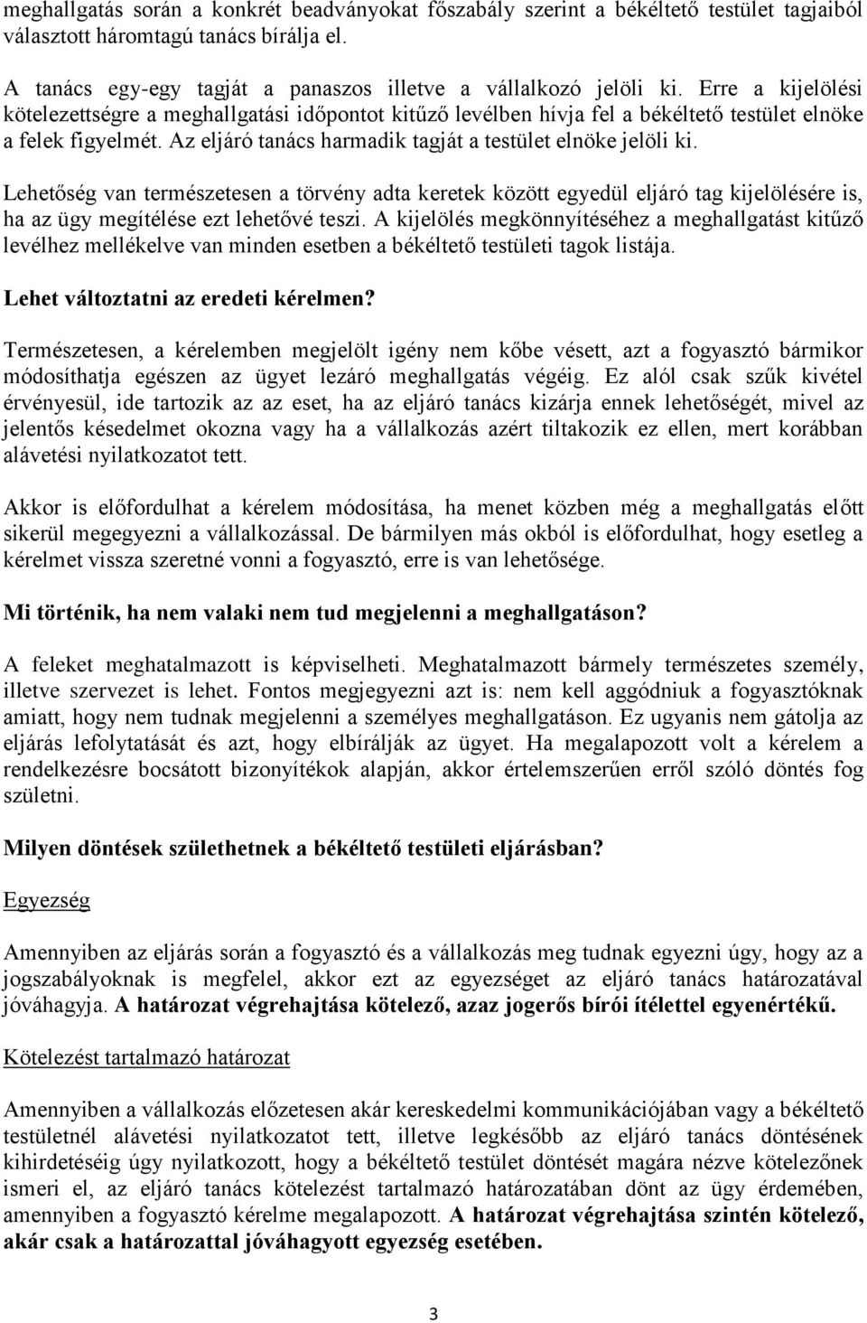 Lehetőség van természetesen a törvény adta keretek között egyedül eljáró tag kijelölésére is, ha az ügy megítélése ezt lehetővé teszi.