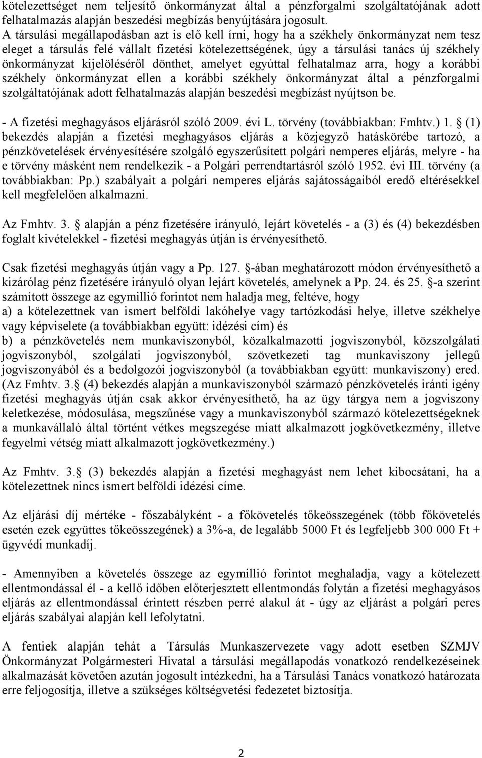 kijelöléséről dönthet, amelyet egyúttal felhatalmaz arra, hogy a korábbi székhely önkormányzat ellen a korábbi székhely önkormányzat által a pénzforgalmi szolgáltatójának adott felhatalmazás alapján