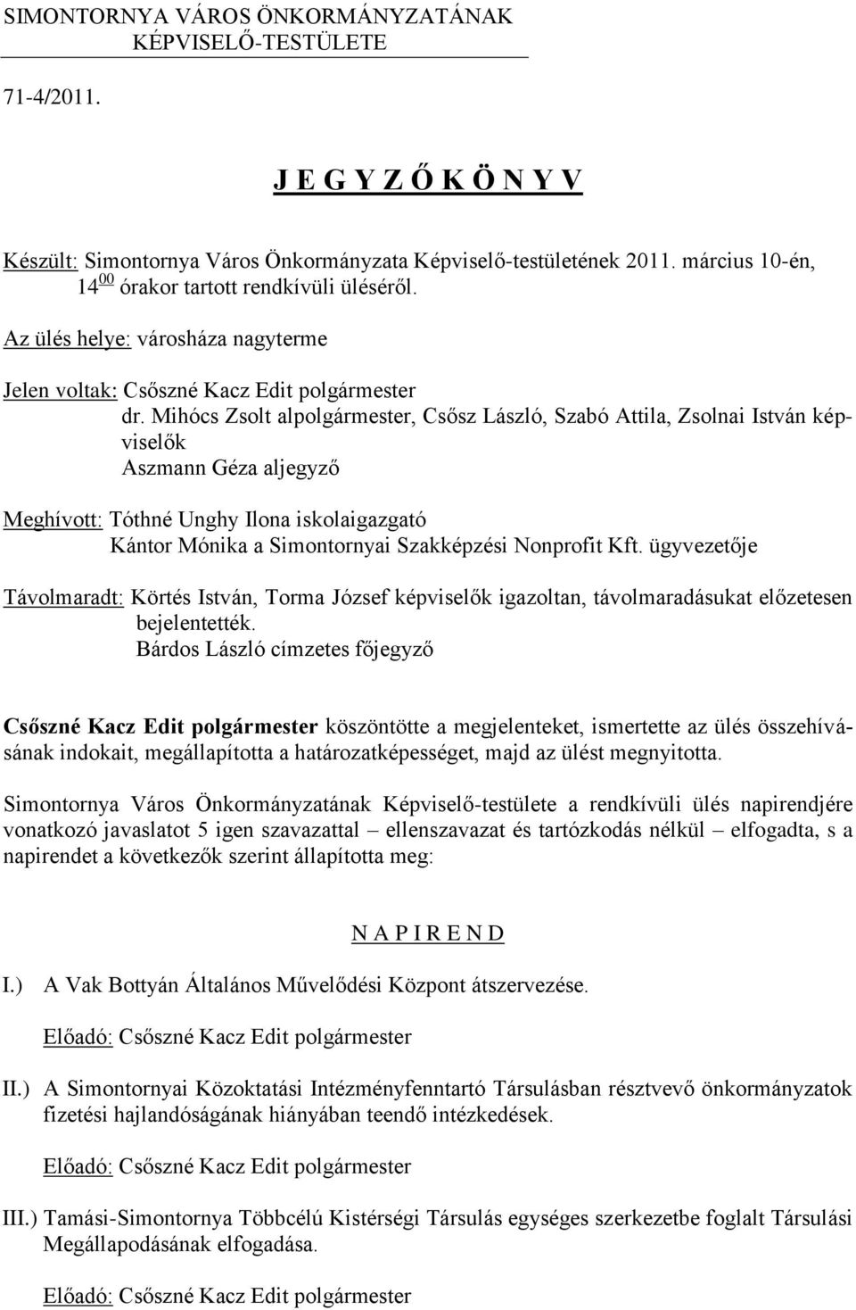 Mihócs Zsolt alpolgármester, Csősz László, Szabó Attila, Zsolnai István képviselők Aszmann Géza aljegyző Meghívott: Tóthné Unghy Ilona iskolaigazgató Kántor Mónika a Simontornyai Szakképzési