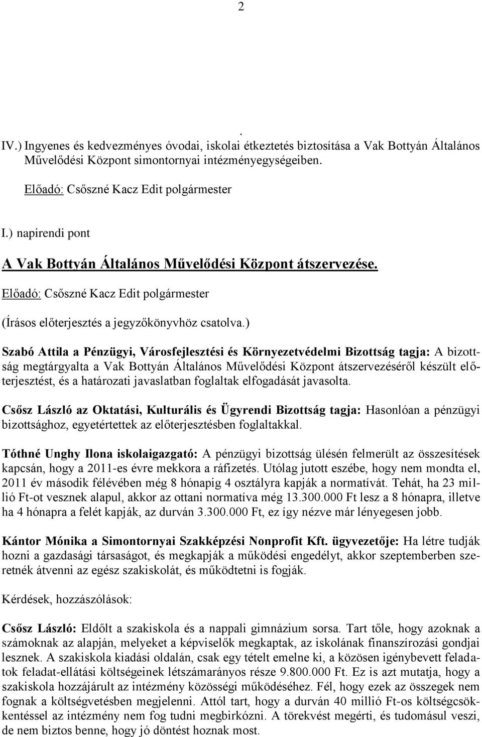 ) Szabó Attila a Pénzügyi, Városfejlesztési és Környezetvédelmi Bizottság tagja: A bizottság megtárgyalta a Vak Bottyán Általános Művelődési Központ átszervezéséről készült előterjesztést, és a