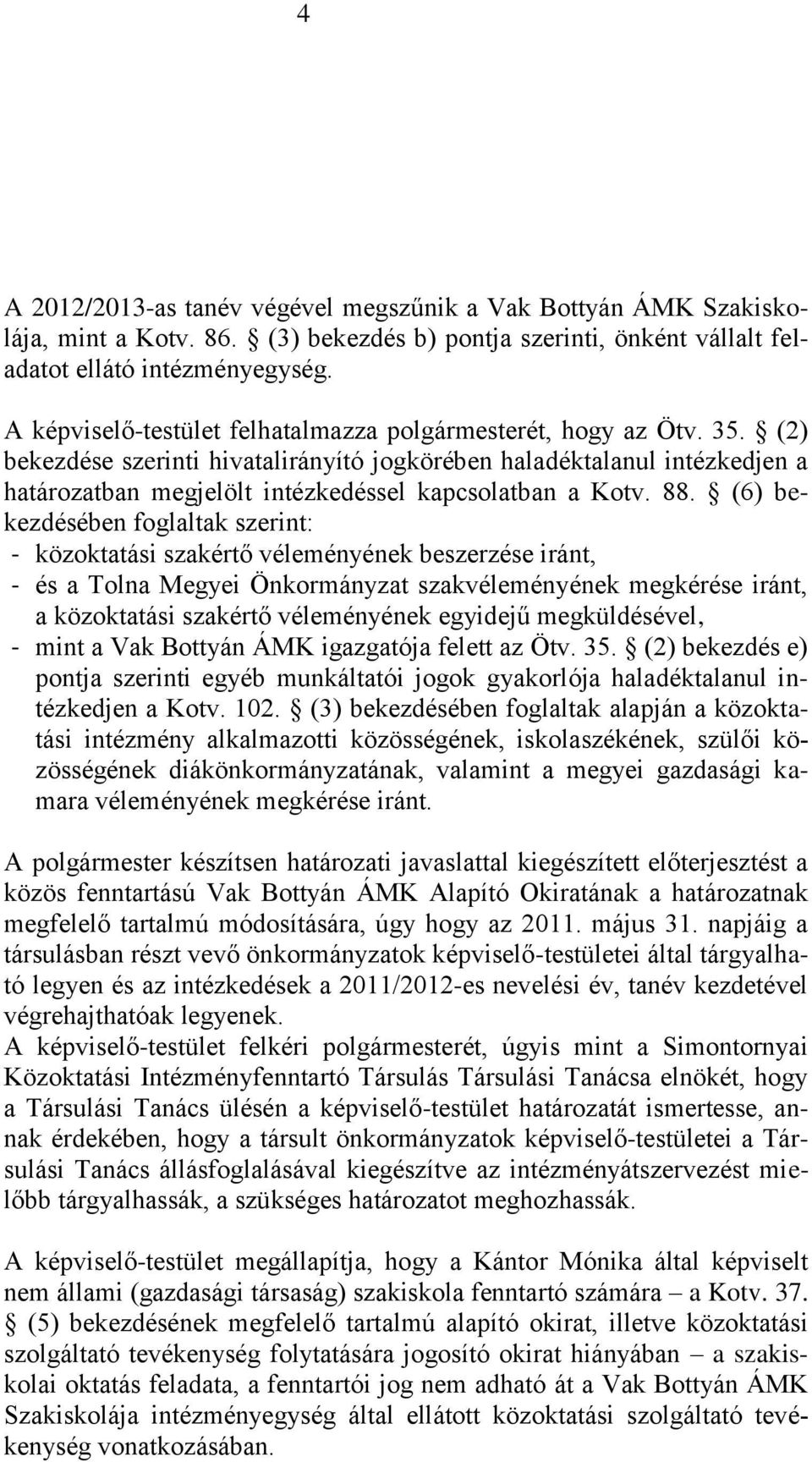 (2) bekezdése szerinti hivatalirányító jogkörében haladéktalanul intézkedjen a határozatban megjelölt intézkedéssel kapcsolatban a Kotv. 88.