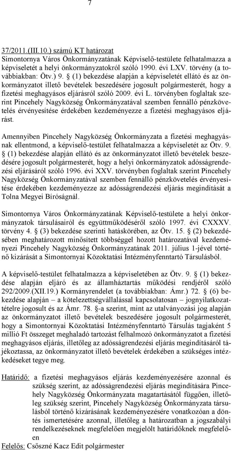 törvényben foglaltak szerint Pincehely Nagyközség Önkormányzatával szemben fennálló pénzkövetelés érvényesítése érdekében kezdeményezze a fizetési meghagyásos eljárást.