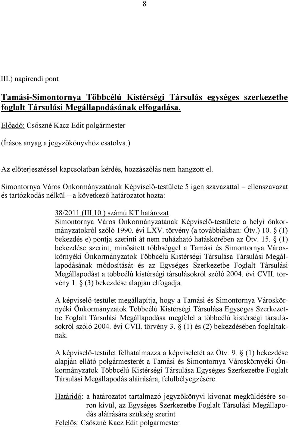 Simontornya Város Önkormányzatának Képviselő-testülete 5 igen szavazattal ellenszavazat és tartózkodás nélkül a következő határozatot hozta: 38/2011.(III.10.