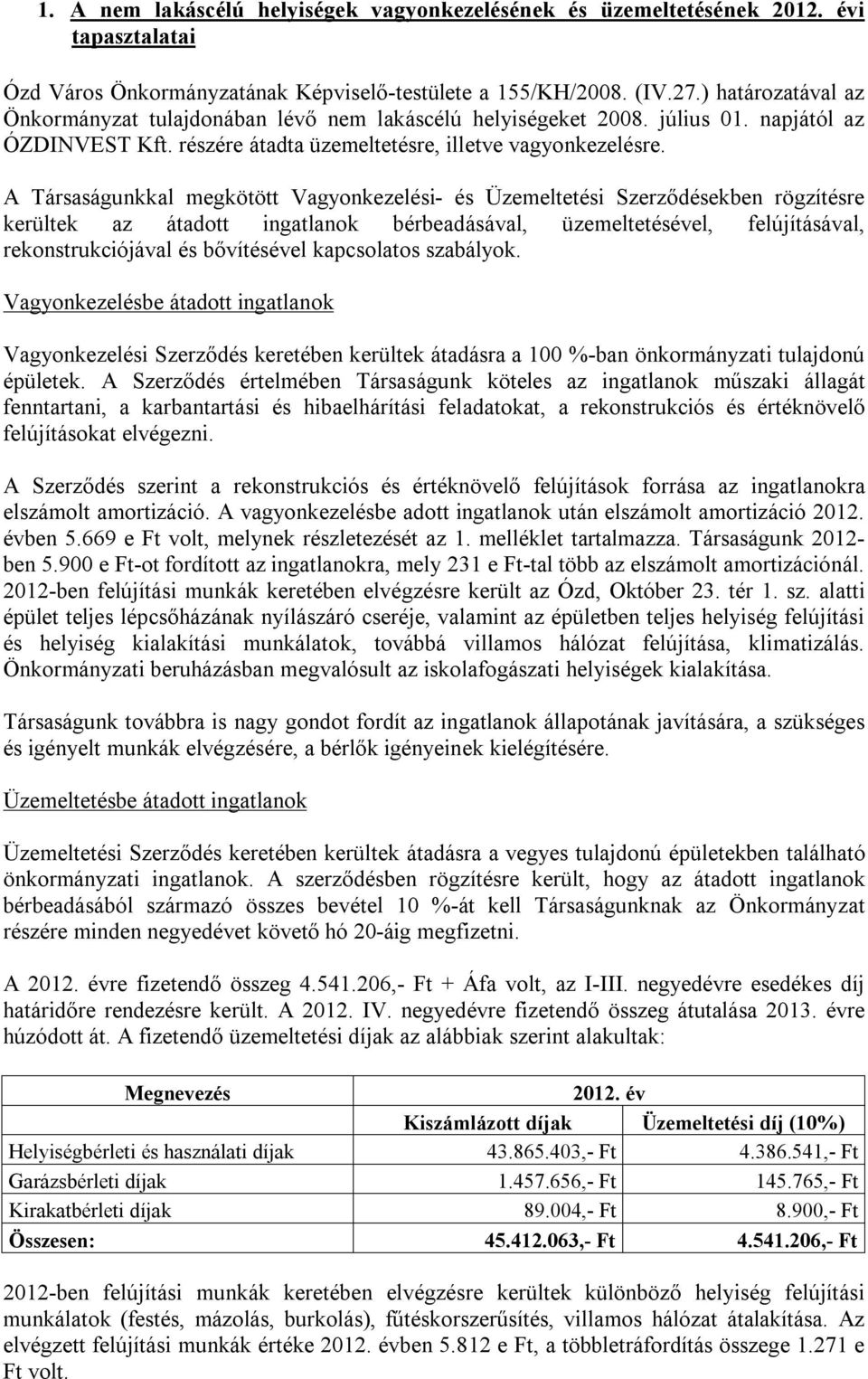 A Társaságunkkal megkötött Vagyonkezelési- és Üzemeltetési Szerződésekben rögzítésre kerültek az átadott ingatlanok bérbeadásával, üzemeltetésével, felújításával, rekonstrukciójával és bővítésével