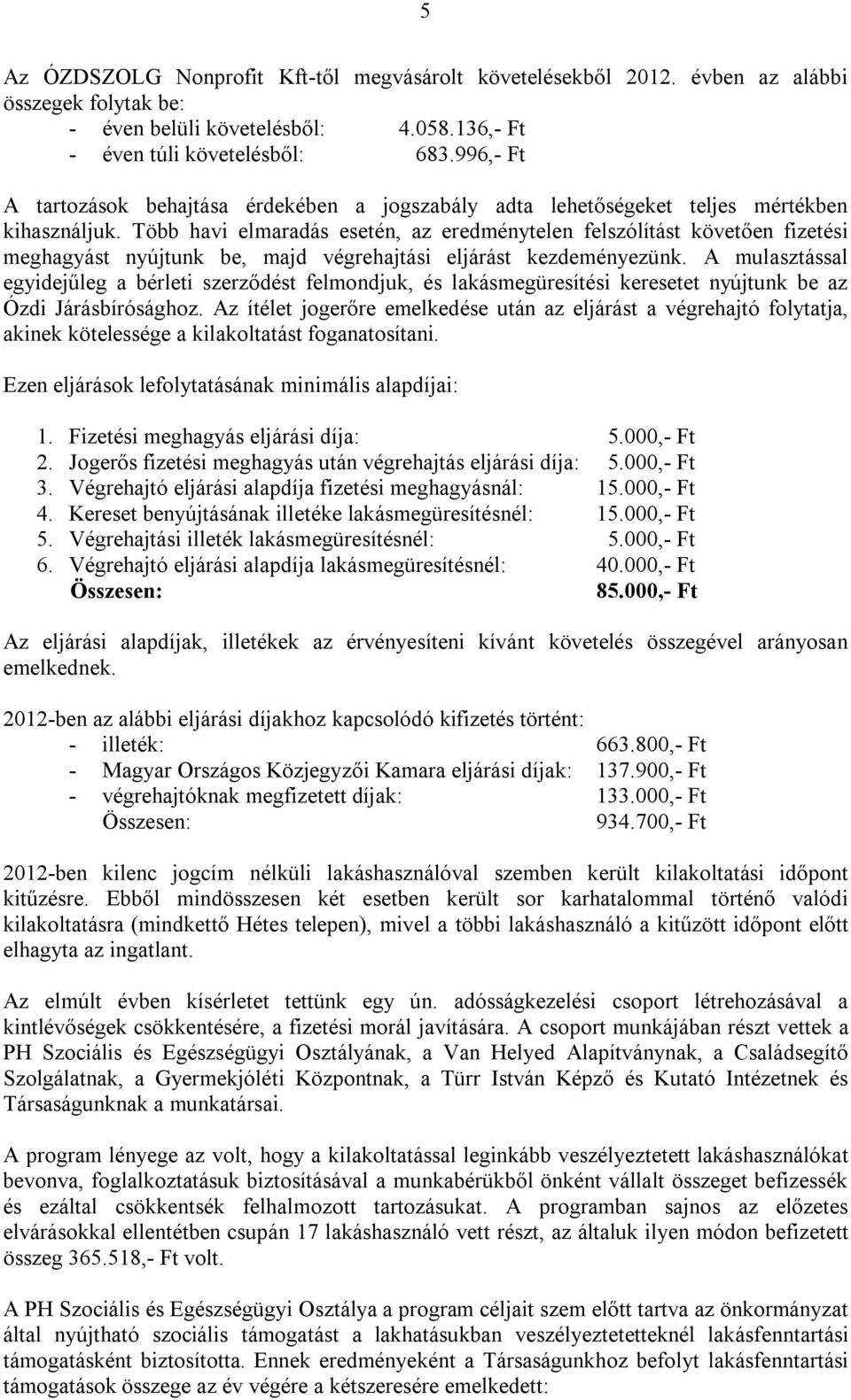 Több havi elmaradás esetén, az eredménytelen felszólítást követően fizetési meghagyást nyújtunk be, majd végrehajtási eljárást kezdeményezünk.