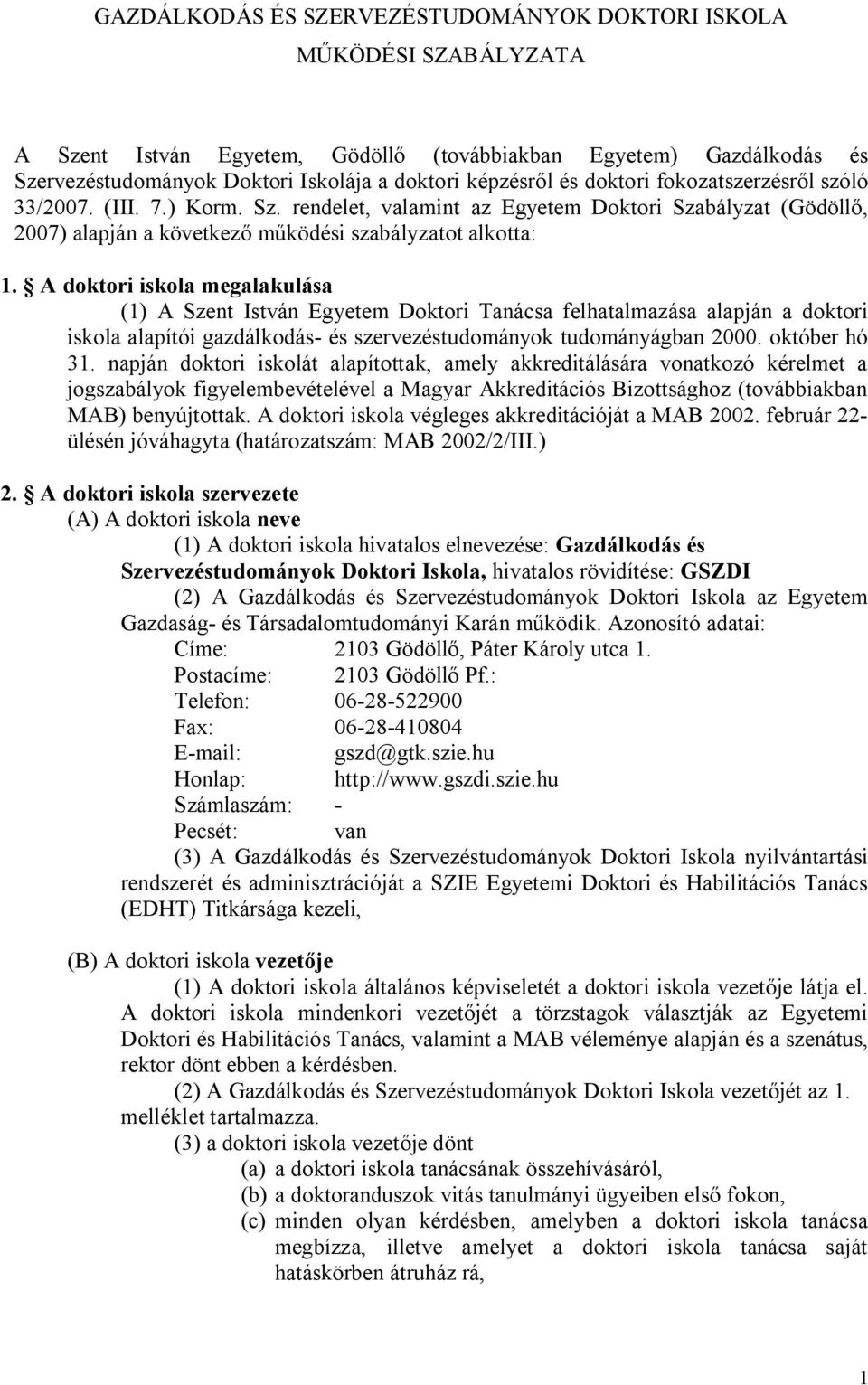 A doktori iskola megalakulása (1) A Szent István Egyetem Doktori Tanácsa felhatalmazása alapján a doktori iskola alapítói gazdálkodás- és szervezéstudományok tudományágban 2000. október hó 31.