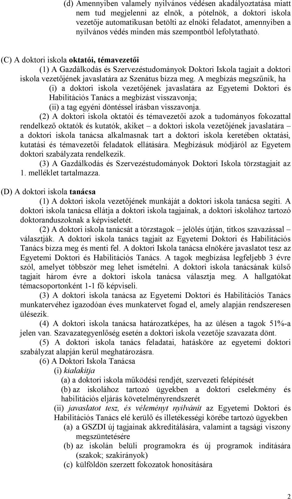 (C) A doktori iskola oktatói, témavezetői (1) A Gazdálkodás és Szervezéstudományok Doktori Iskola tagjait a doktori iskola vezetőjének javaslatára az Szenátus bízza meg.