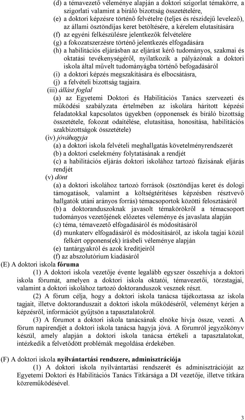 az eljárást kérő tudományos, szakmai és oktatási tevékenységéről, nyilatkozik a pályázónak a doktori iskola által művelt tudományágba történő befogadásáról (i) a doktori képzés megszakítására és