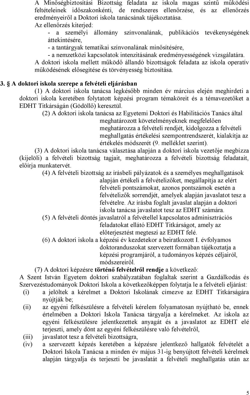 Az ellenőrzés kiterjed: - a személyi állomány színvonalának, publikációs tevékenységének áttekintésére, - a tantárgyak tematikai színvonalának minősítésére, - a nemzetközi kapcsolatok intenzitásának