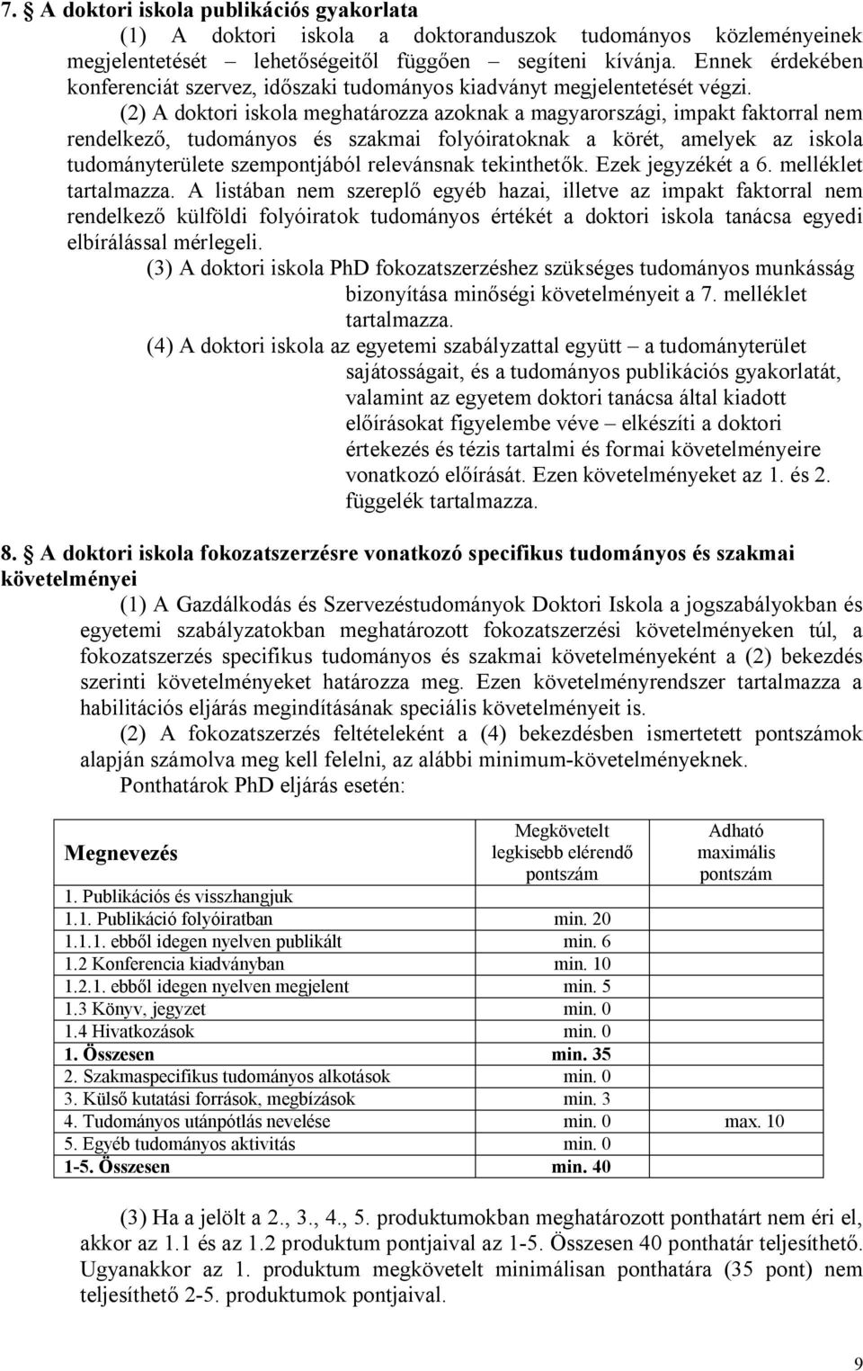 (2) A doktori iskola meghatározza azoknak a magyarországi, impakt faktorral nem rendelkező, tudományos és szakmai folyóiratoknak a körét, amelyek az iskola tudományterülete szempontjából relevánsnak