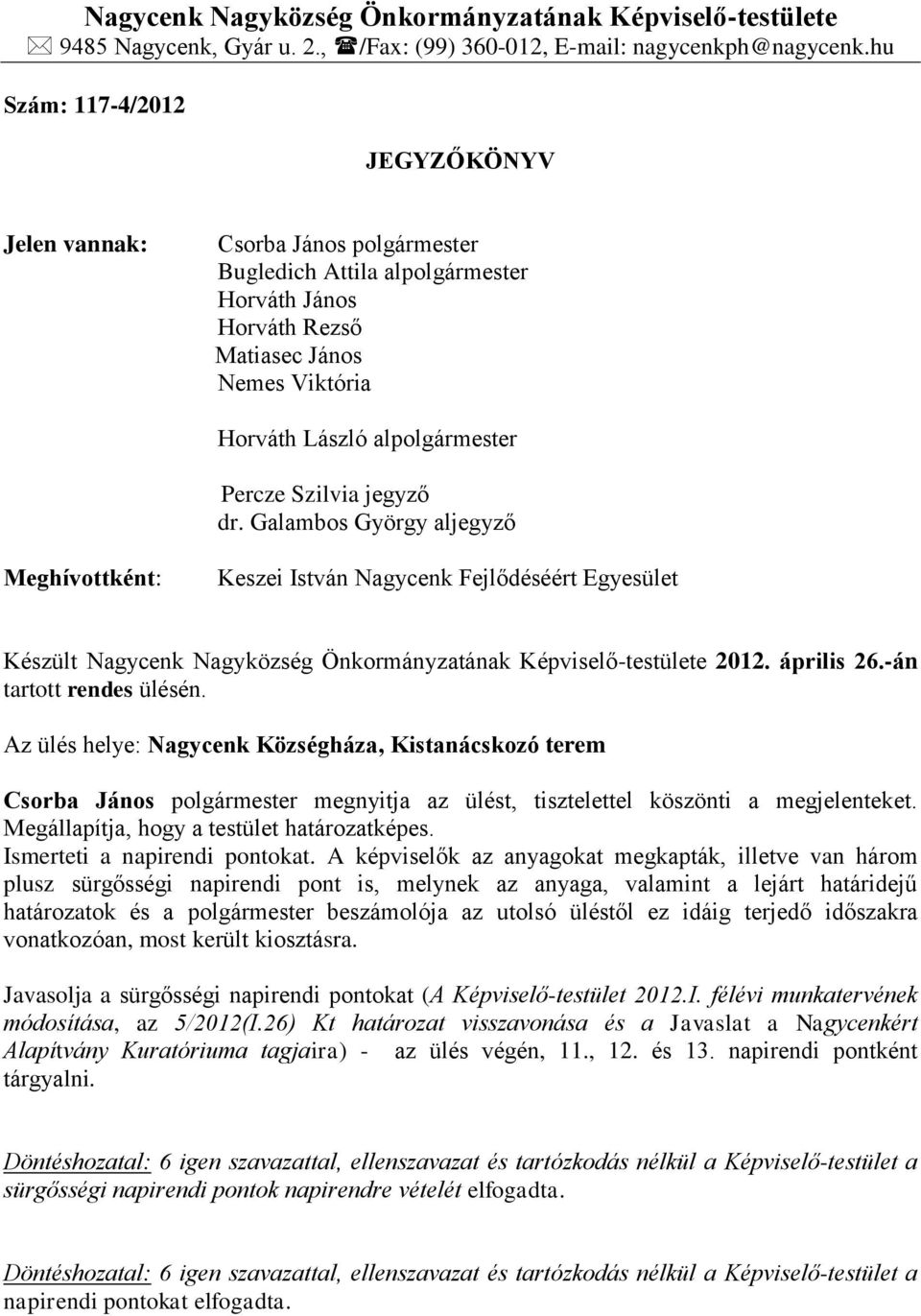 Szilvia jegyző dr. Galambos György aljegyző Meghívottként: Keszei István Nagycenk Fejlődéséért Egyesület Készült Nagycenk Nagyközség Önkormányzatának Képviselő-testülete 2012. április 26.