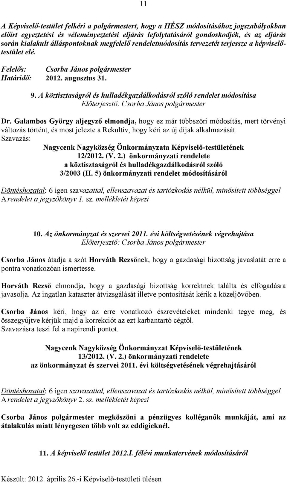 Galambos György aljegyző elmondja, hogy ez már többszöri módosítás, mert törvényi változás történt, és most jelezte a Rekultív, hogy kéri az új díjak alkalmazását.