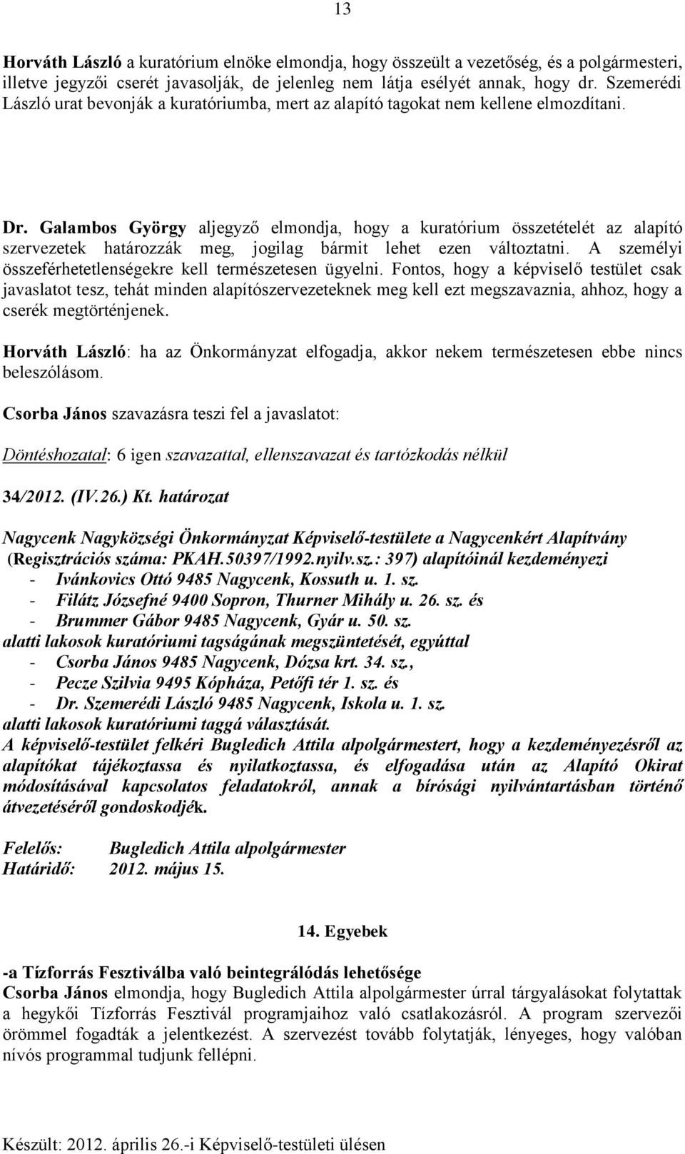 Galambos György aljegyző elmondja, hogy a kuratórium összetételét az alapító szervezetek határozzák meg, jogilag bármit lehet ezen változtatni.