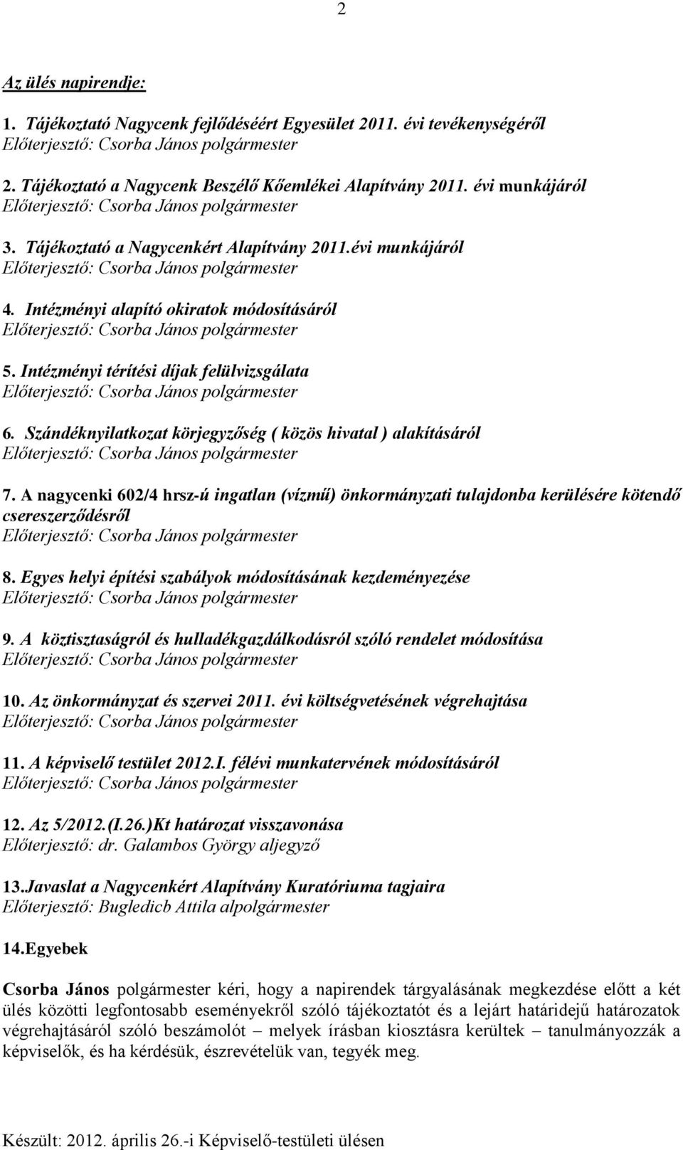 Szándéknyilatkozat körjegyzőség ( közös hivatal ) alakításáról 7. A nagycenki 602/4 hrsz-ú ingatlan (vízmű) önkormányzati tulajdonba kerülésére kötendő csereszerződésről 8.