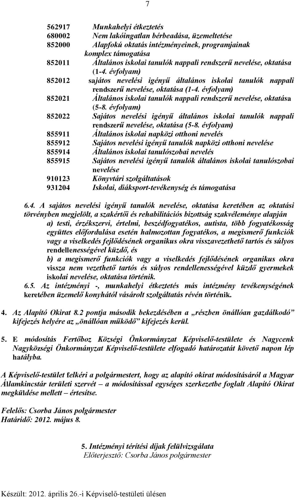 évfolyam) 852021 Általános iskolai tanulók nappali rendszerű nevelése, oktatása (5-8. évfolyam) 852022 Sajátos nevelési igényű általános iskolai tanulók nappali rendszerű nevelése, oktatása (5-8.