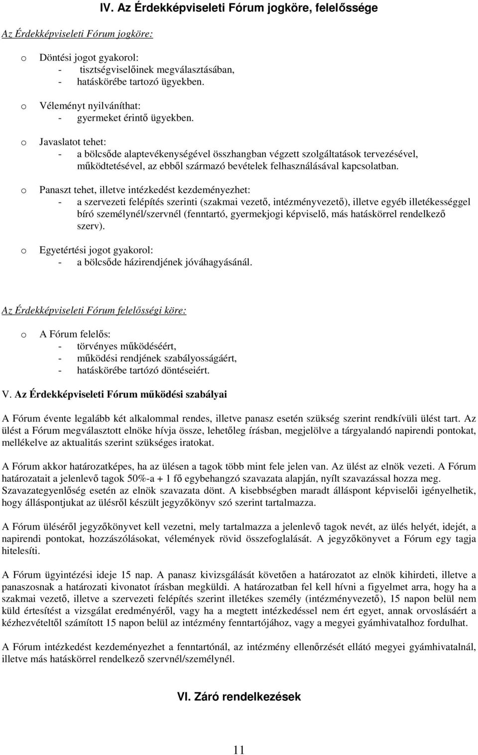 Javaslatt tehet: - a bölcsıde alaptevékenységével összhangban végzett szlgáltatásk tervezésével, mőködtetésével, az ebbıl származó bevételek felhasználásával kapcslatban.