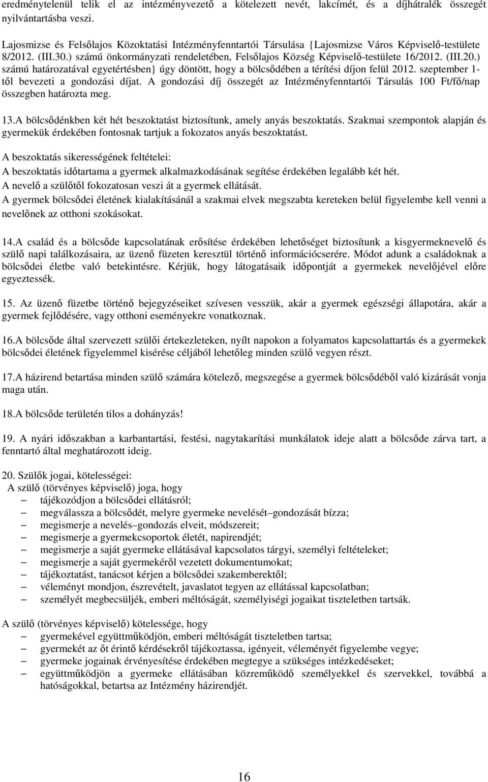 (III.20.) számú határzatával egyetértésben} úgy döntött, hgy a bölcsıdében a térítési díjn felül 2012. szeptember 1- tıl bevezeti a gndzási díjat.