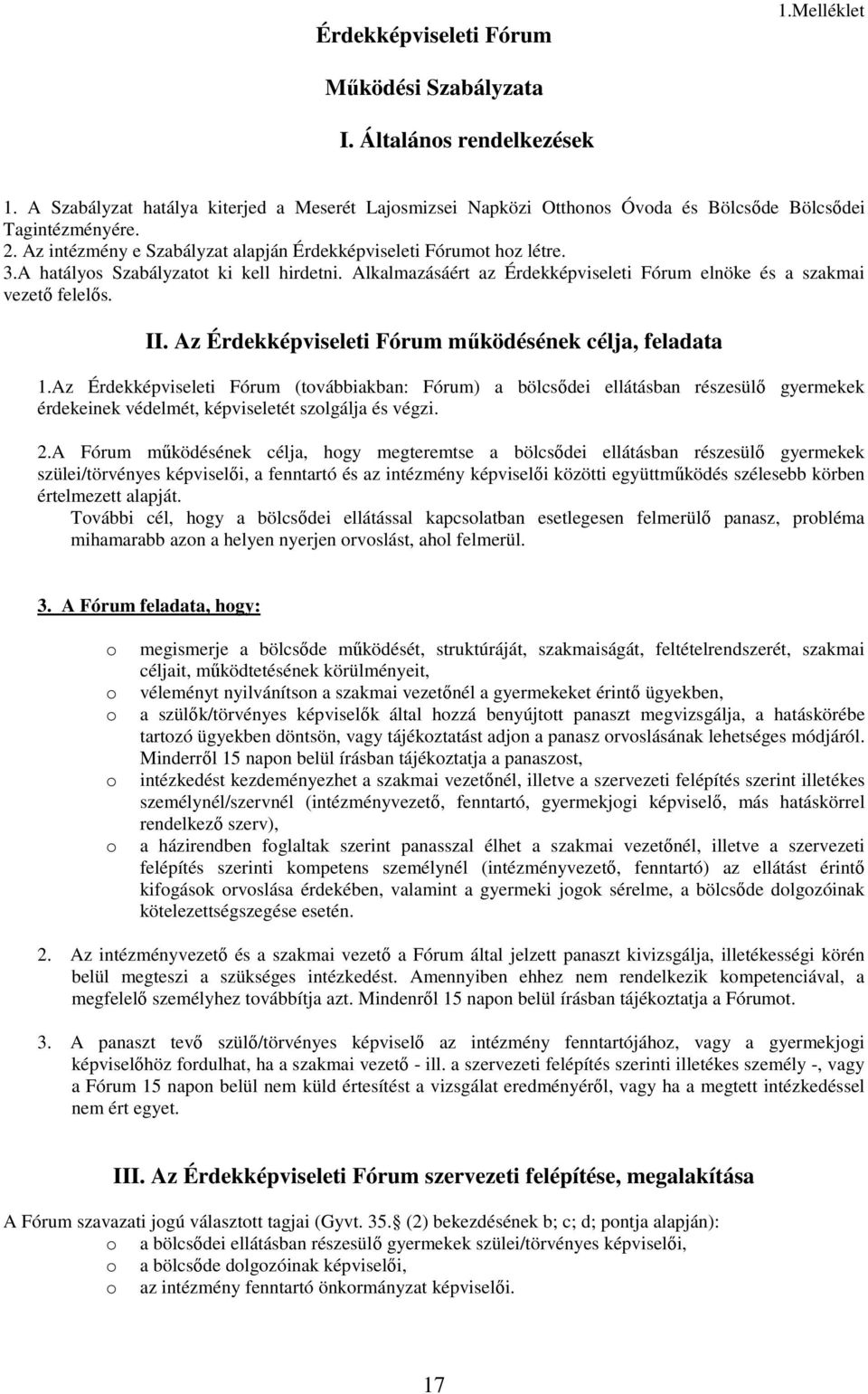 Az Érdekképviseleti Fórum mőködésének célja, feladata 1.Az Érdekképviseleti Fórum (tvábbiakban: Fórum) a bölcsıdei ellátásban részesülı gyermekek érdekeinek védelmét, képviseletét szlgálja és végzi.