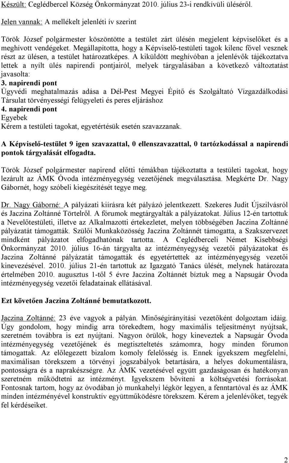 Megállapította, hogy a Képviselő-testületi tagok kilenc fővel vesznek részt az ülésen, a testület határozatképes.