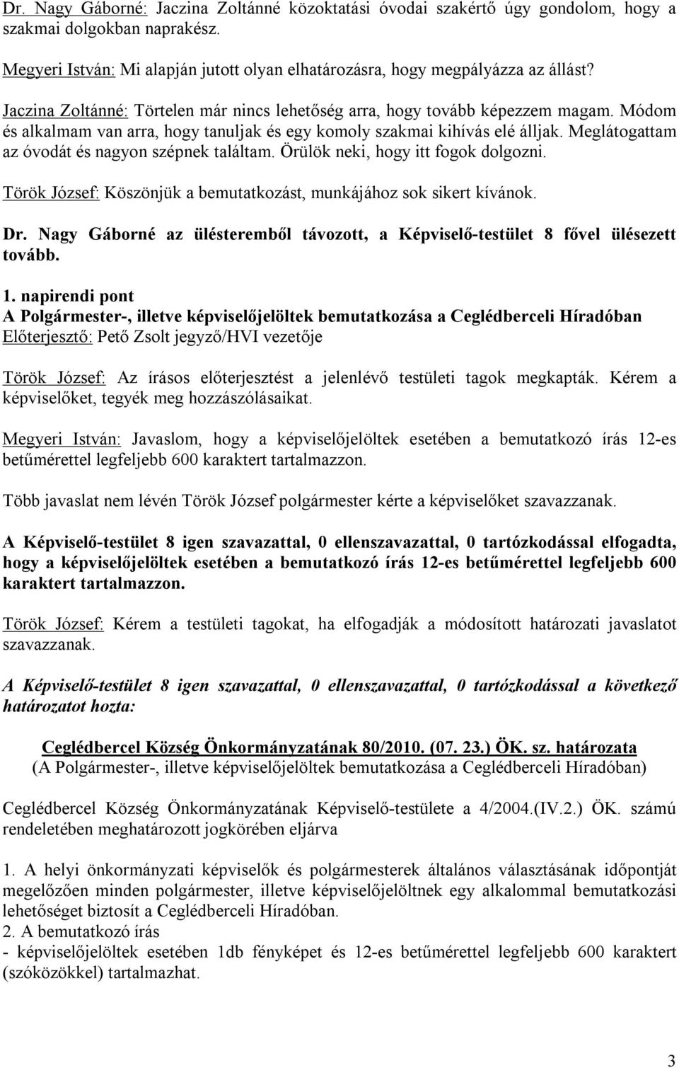 Meglátogattam az óvodát és nagyon szépnek találtam. Örülök neki, hogy itt fogok dolgozni. Török József: Köszönjük a bemutatkozást, munkájához sok sikert kívánok. Dr.