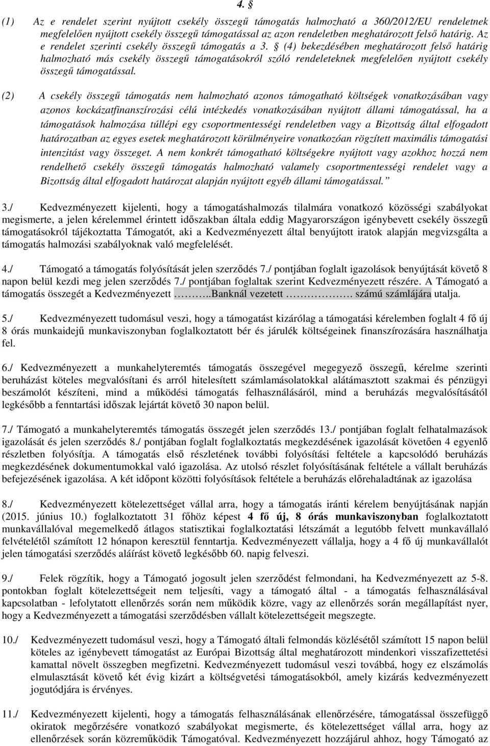 (4) bekezdésében meghatározott felső határig halmozható más csekély összegű támogatásokról szóló rendeleteknek megfelelően nyújtott csekély összegű támogatással.