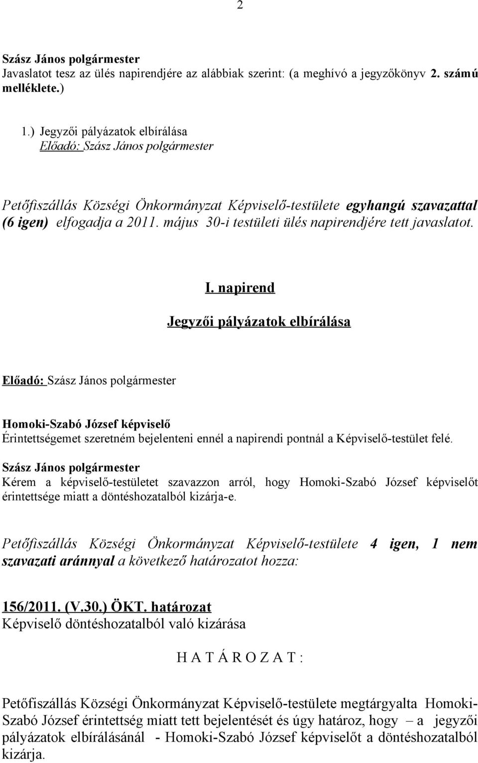 I. napirend Jegyzői pályázatok elbírálása Előadó: Homoki-Szabó József képviselő Érintettségemet szeretném bejelenteni ennél a napirendi pontnál a Képviselő-testület felé.