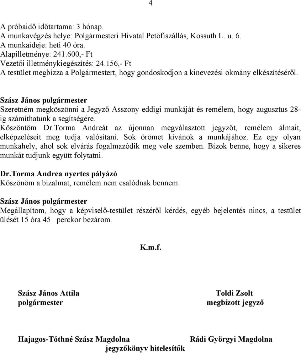 Szeretném megköszönni a Jegyző Asszony eddigi munkáját és remélem, hogy augusztus 28- ig számíthatunk a segítségére. Köszöntöm Dr.