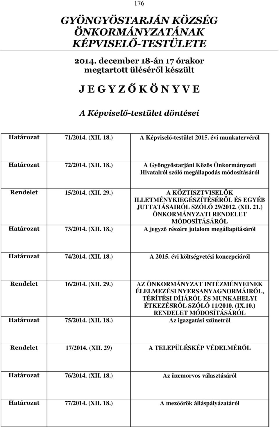 ) A KÖZTISZTVISELŐK ILLETMÉNYKIEGÉSZÍTÉSÉRŐL ÉS EGYÉB JUTTATÁSAIRÓL SZÓLÓ 29/2012. (XII. 21.) ÖNKORMÁNYZATI RENDELET MÓDOSÍTÁSÁRÓL Határozat 73/2014. (XII. 18.