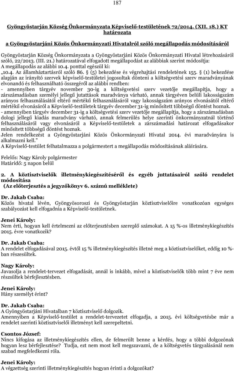 szóló, 22/2013. (III. 21.) határozatával elfogadott megállapodást az alábbiak szerint módosítja: A megállapodás az alábbi 10.4. ponttal egészül ki: 10.4. Az államháztartásról szóló 86.