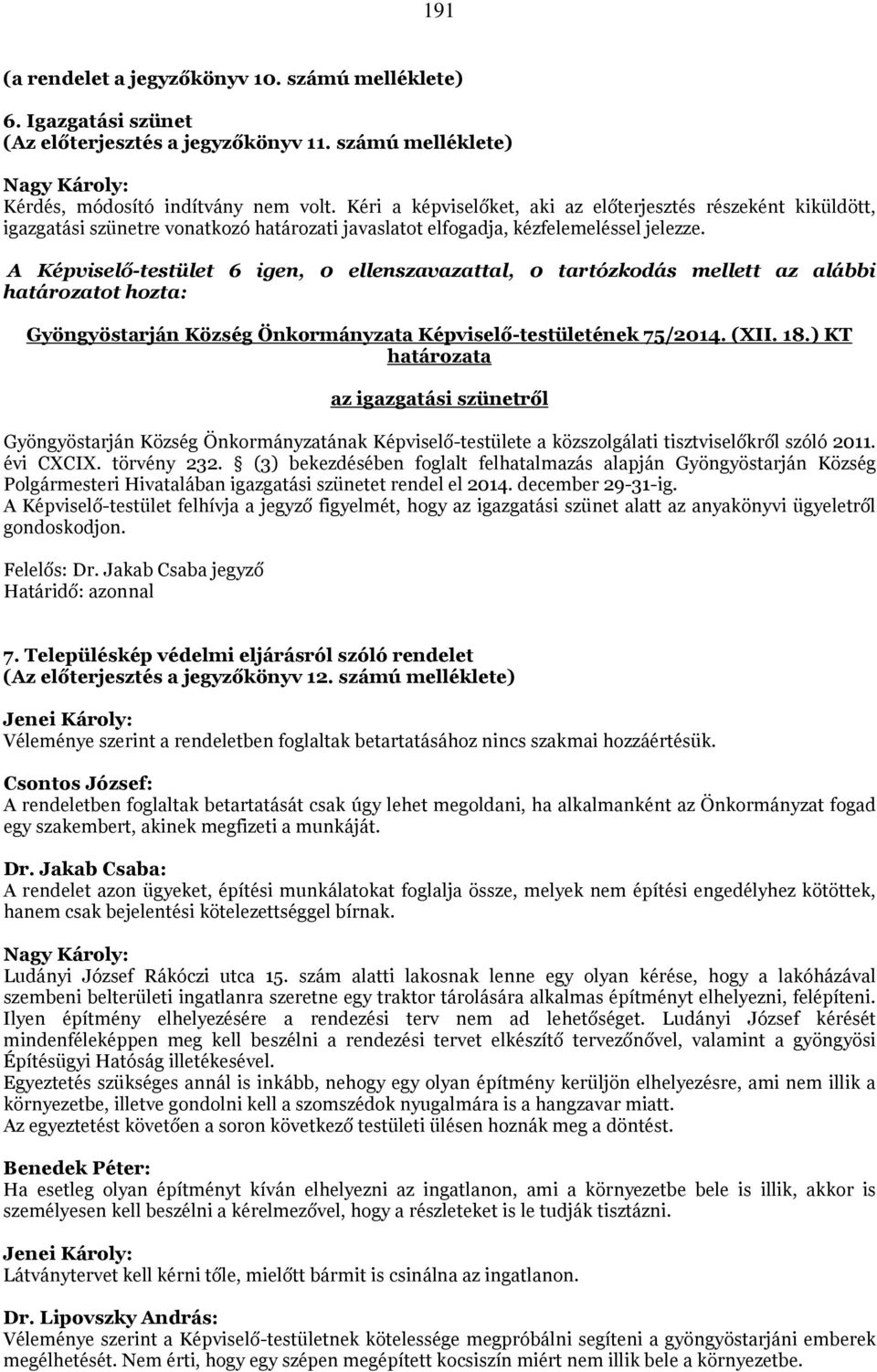 A Képviselő-testület 6 igen, 0 ellenszavazattal, 0 tartózkodás mellett az alábbi határozatot hozta: Gyöngyöstarján Község Önkormányzata Képviselő-testületének 75/2014. (XII. 18.