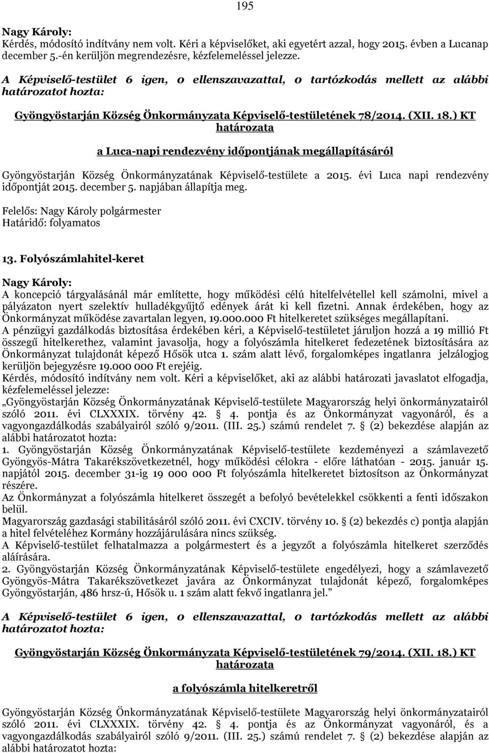 ) KT határozata a Luca-napi rendezvény időpontjának megállapításáról Gyöngyöstarján Község Önkormányzatának Képviselő-testülete a 2015. évi Luca napi rendezvény időpontját 2015. december 5.