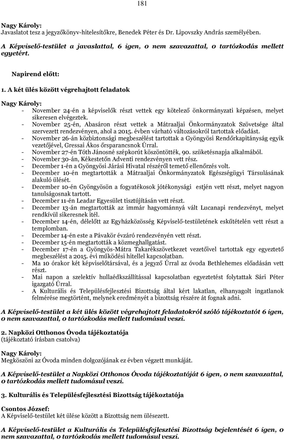 - November 25-én, Abasáron részt vettek a Mátraaljai Önkormányzatok Szövetsége által szervezett rendezvényen, ahol a 2015. évben várható változásokról tartottak előadást.