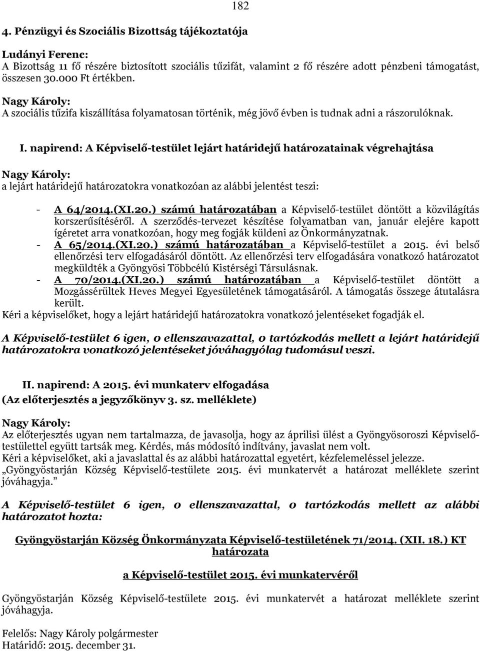 napirend: A Képviselő-testület lejárt határidejű határozatainak végrehajtása a lejárt határidejű határozatokra vonatkozóan az alábbi jelentést teszi: - A 64/201