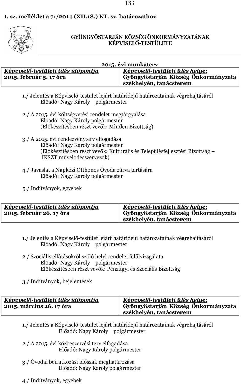 évi költségvetési rendelet megtárgyalása (Előkészítésben részt vevők: Minden Bizottság) 3./ A 2015.