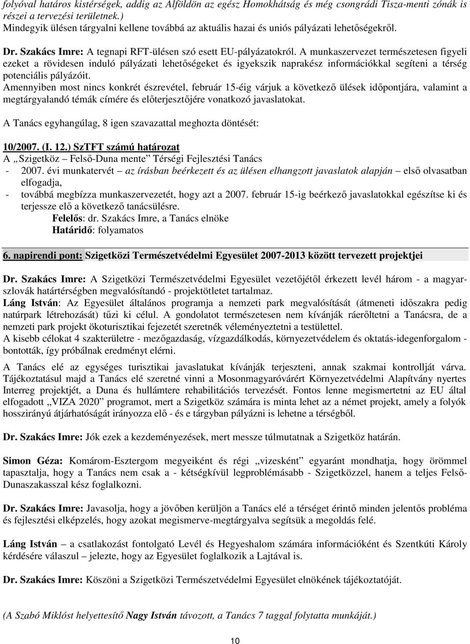 A munkaszervezet természetesen figyeli ezeket a rövidesen induló pályázati lehetıségeket és igyekszik naprakész információkkal segíteni a térség potenciális pályázóit.