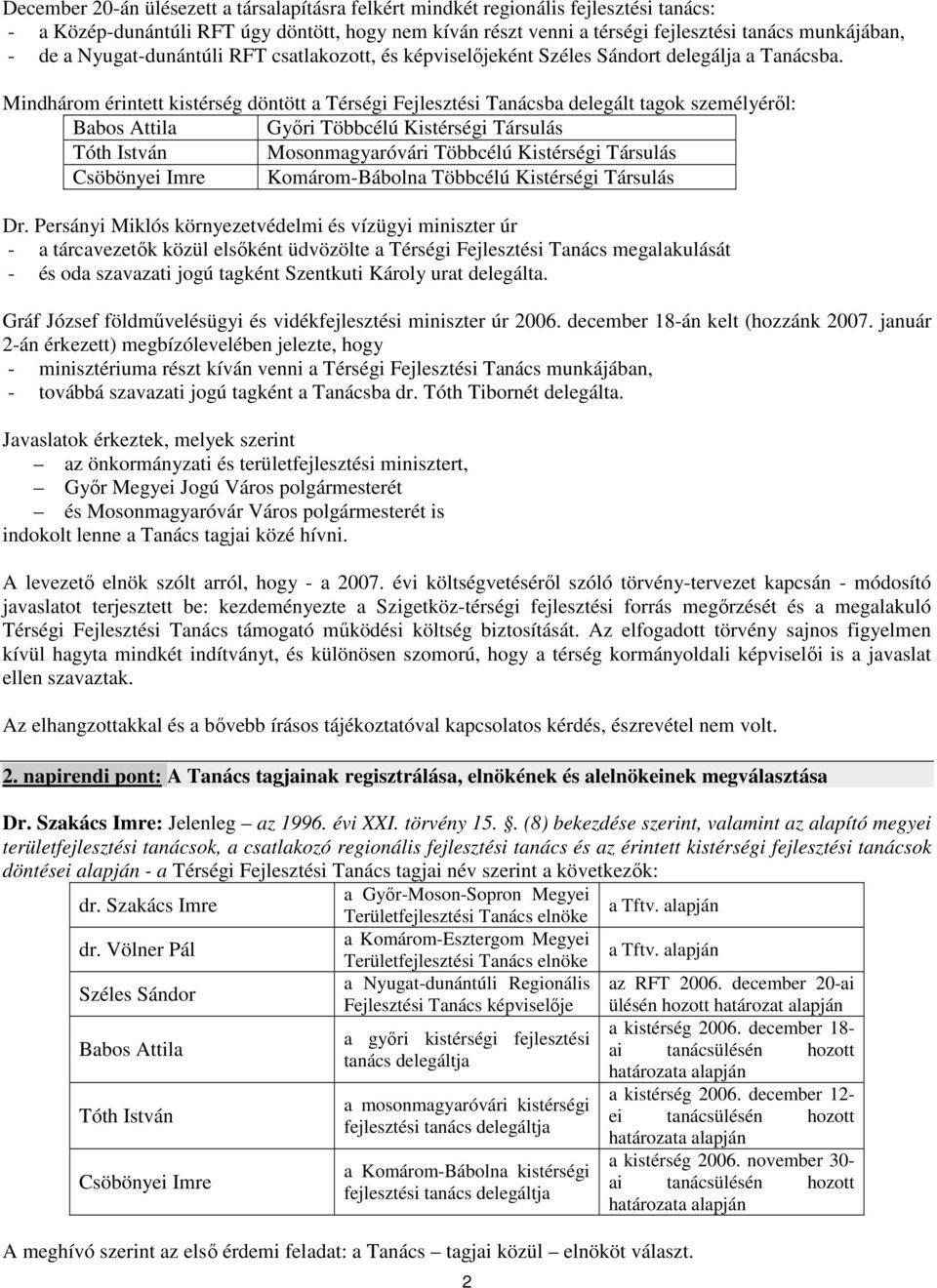 Mindhárom érintett kistérség döntött a Térségi Fejlesztési Tanácsba delegált tagok személyérıl: Babos Attila Gyıri Többcélú Kistérségi Társulás Tóth István Mosonmagyaróvári Többcélú Kistérségi