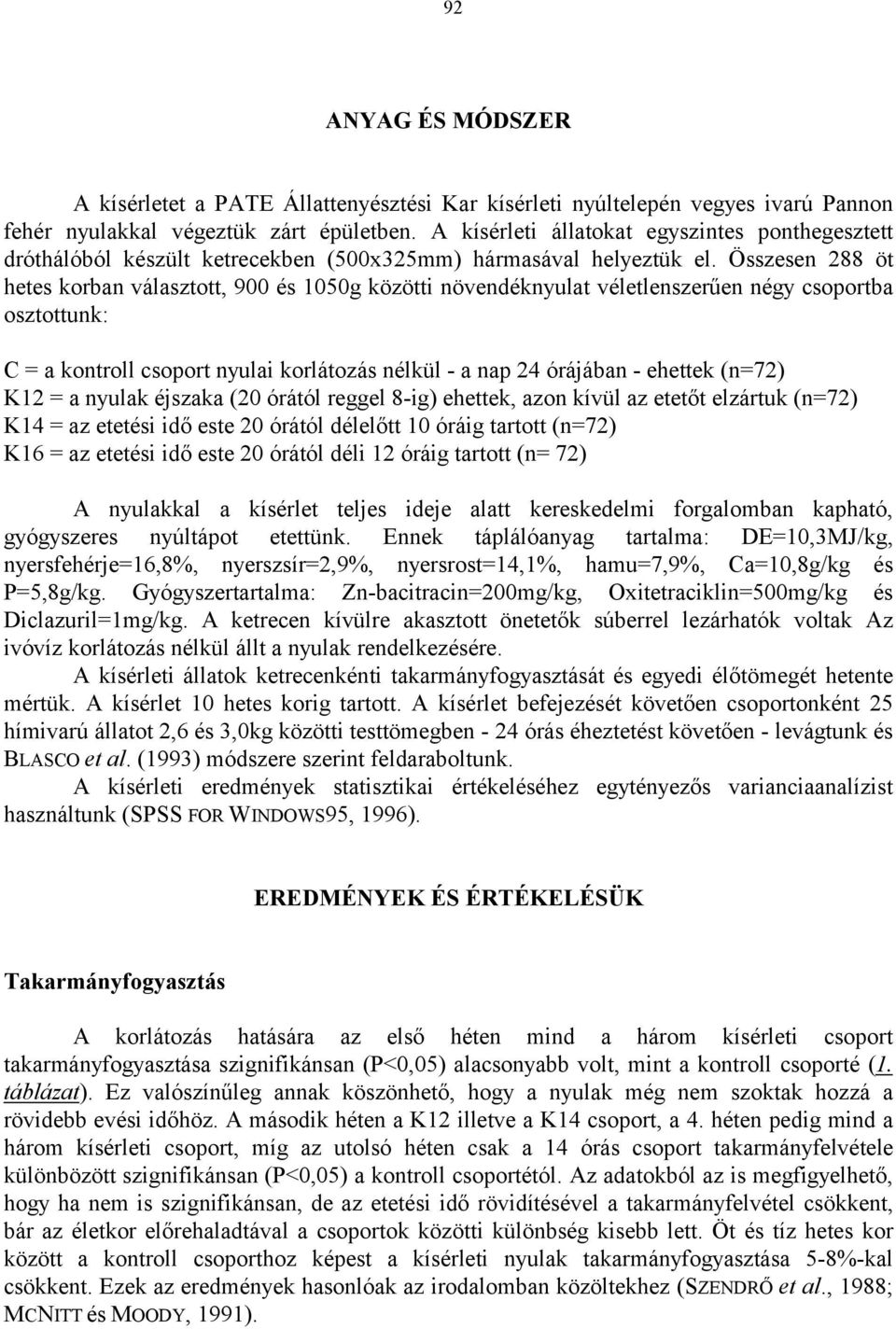 Összese 288 öt hetes korba választott, 900 és 1050g közötti övedékyulat véletleszerűe égy csoportba osztottuk: C = a kotroll csoport yulai korlátozás élkül - a ap 24 órájába - ehettek (=72) K12 = a