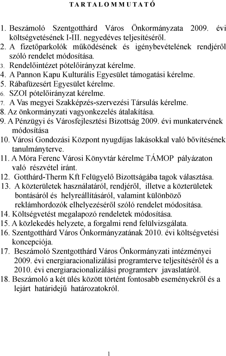 A Vas megyei Szakképzés-szervezési Társulás kérelme. 8. Az önkormányzati vagyonkezelés átalakítása. 9. A Pénzügyi és Városfejlesztési Bizottság 2009. évi munkatervének módosítása 10.