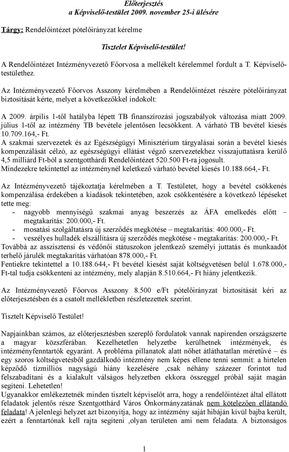 Az Intézményvezető Főorvos Asszony kérelmében a Rendelőintézet részére pótelőirányzat biztosítását kérte, melyet a következőkkel indokolt: A 2009.