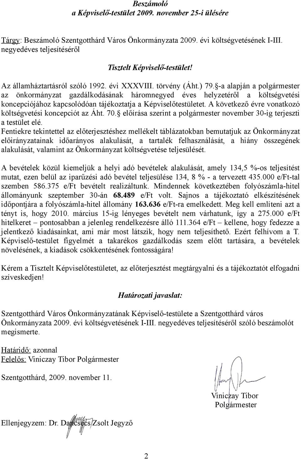 -a alapján a polgármester az önkormányzat gazdálkodásának háromnegyed éves helyzetéről a költségvetési koncepciójához kapcsolódóan tájékoztatja a Képviselőtestületet.