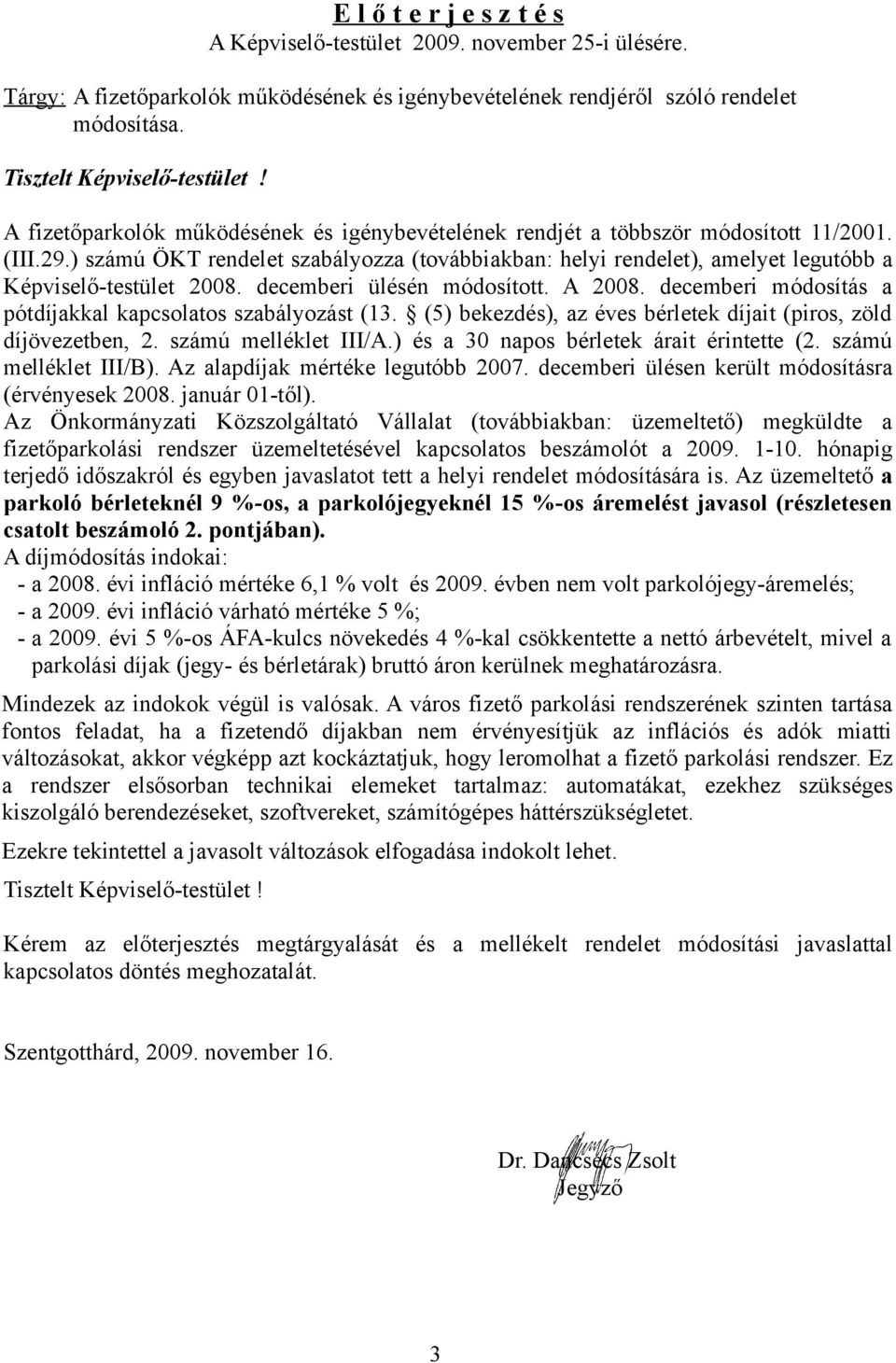 ) számú ÖKT rendelet szabályozza (továbbiakban: helyi rendelet), amelyet legutóbb a Képviselő-testület 2008. decemberi ülésén módosított. A 2008.