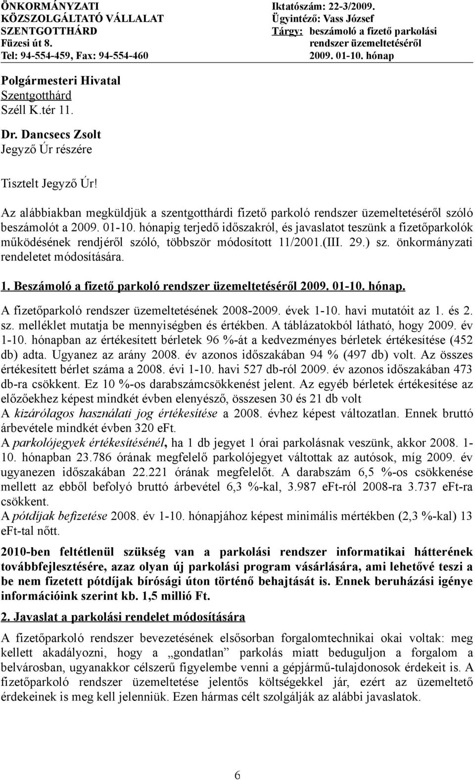 Dancsecs Zsolt Jegyző Úr részére Tisztelt Jegyző Úr! Az alábbiakban megküldjük a szentgotthárdi fizető parkoló rendszer üzemeltetéséről szóló beszámolót a 2009. 01-10.