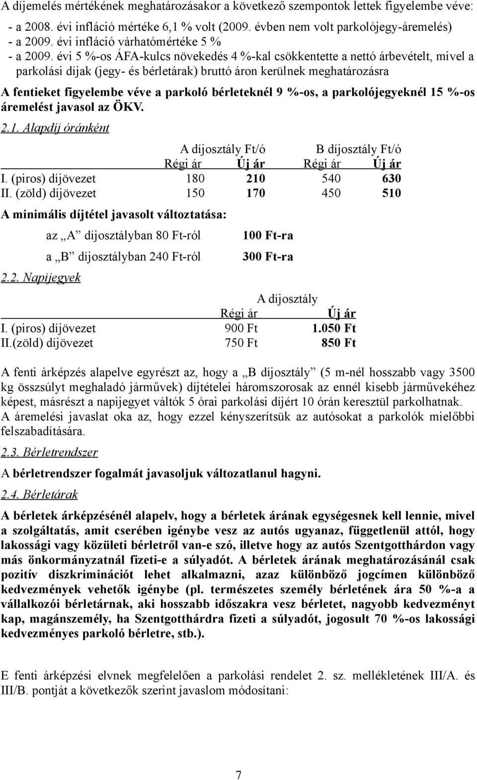 évi 5 %-os ÁFA-kulcs növekedés 4 %-kal csökkentette a nettó árbevételt, mivel a parkolási díjak (jegy- és bérletárak) bruttó áron kerülnek meghatározásra A fentieket figyelembe véve a parkoló