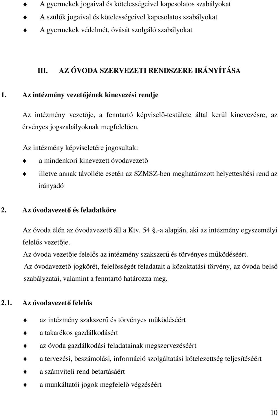 Az intézmény vezetıjének kinevezési rendje Az intézmény vezetıje, a fenntartó képviselı-testülete által kerül kinevezésre, az érvényes jogszabályoknak megfelelıen.