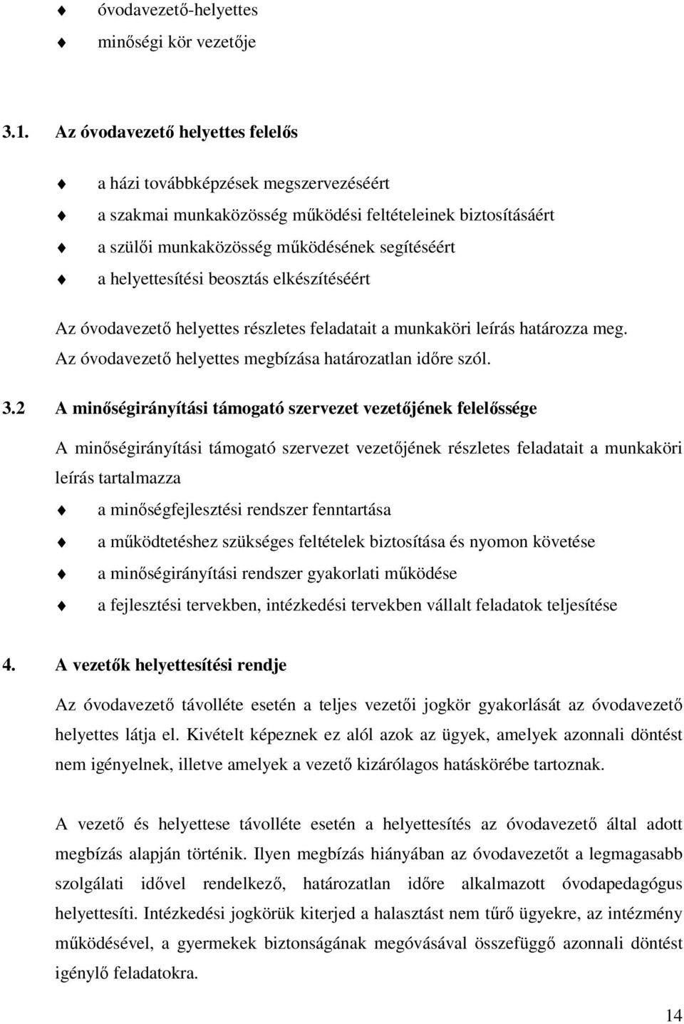 beosztás elkészítéséért Az óvodavezetı helyettes részletes feladatait a munkaköri leírás határozza meg. Az óvodavezetı helyettes megbízása határozatlan idıre szól. 3.