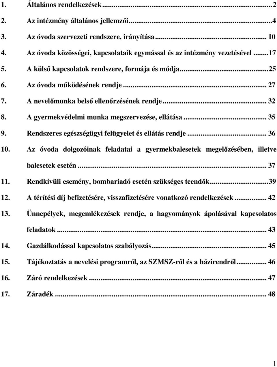 .. 35 9. Rendszeres egészségügyi felügyelet és ellátás rendje... 36 10. Az óvoda dolgozóinak feladatai a gyermekbalesetek megelızésében, illetve balesetek esetén... 37 11.